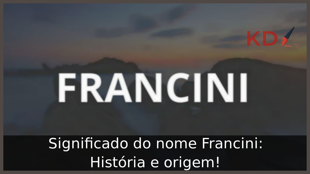 Significado do nome Francini: História e origem! 3 Significado do nome Francini: História e origem!