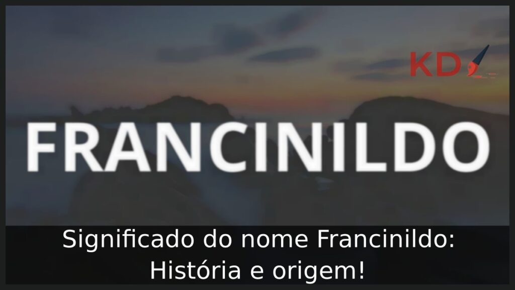 Significado do nome Francinildo: História e origem! 1 Significado do nome Francinildo: História e origem!