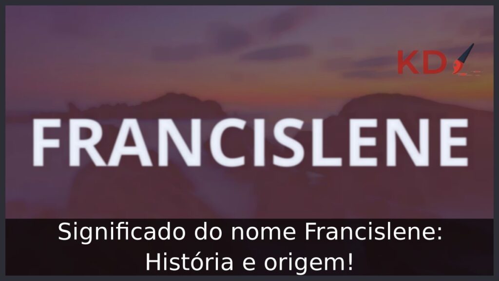 Significado do nome Francislene: História e origem!