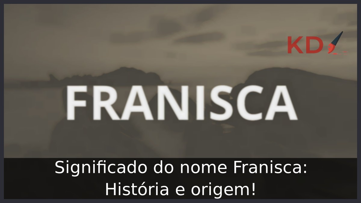 Significado do nome Franisca: História e origem! 1 Significado do nome Franisca: História e origem!