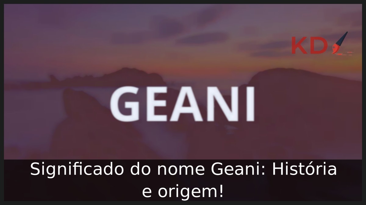 Significado do nome Geani: História e origem! 8 Significado do nome Geani: História e origem!