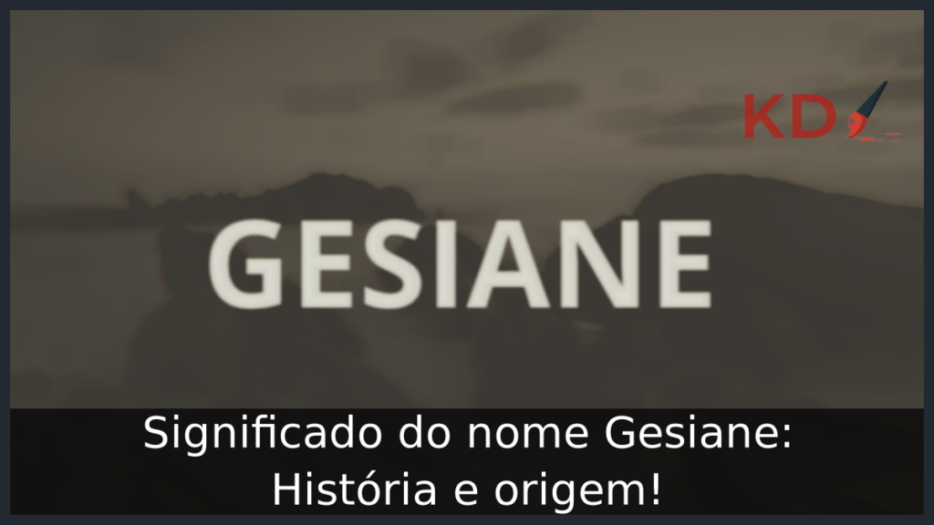 Significado do nome Gesiane: História e origem!