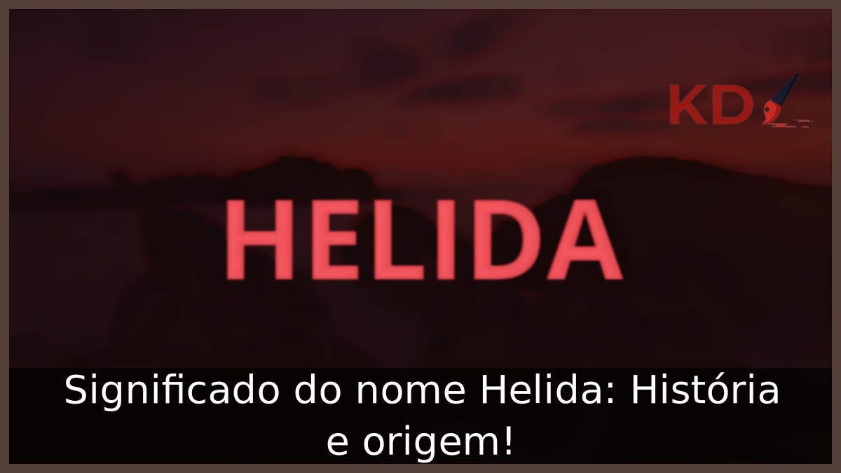 Significado do nome Helida: História e origem! 10 Significado do nome Helida: História e origem!