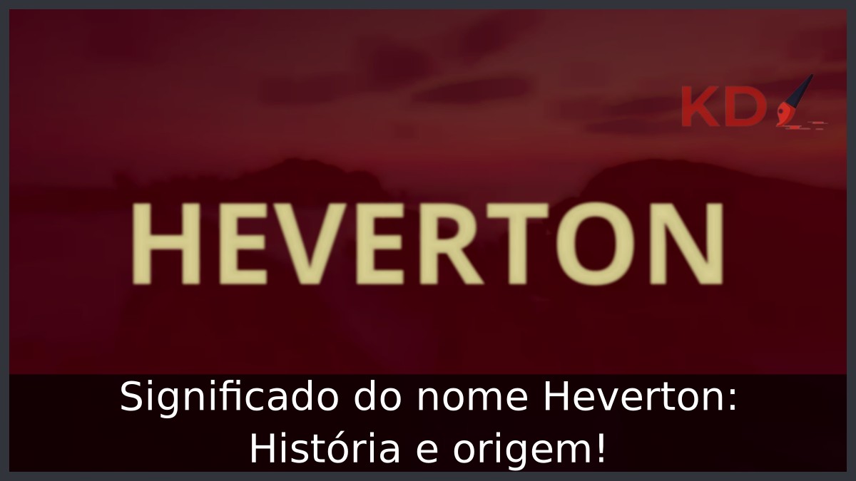 Significado do nome Heverton: História e origem! 6 Significado do nome Heverton: História e origem!