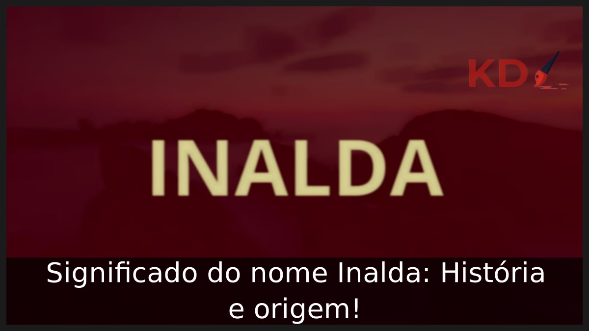 Significado do nome Inalda: História e origem!