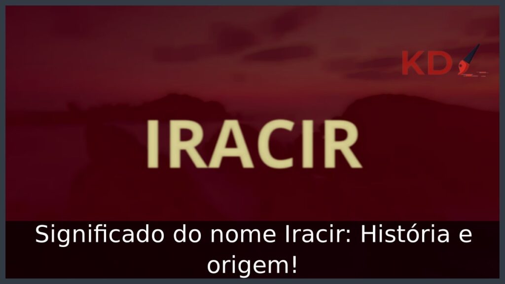 Significado do nome Iracir: História e origem!