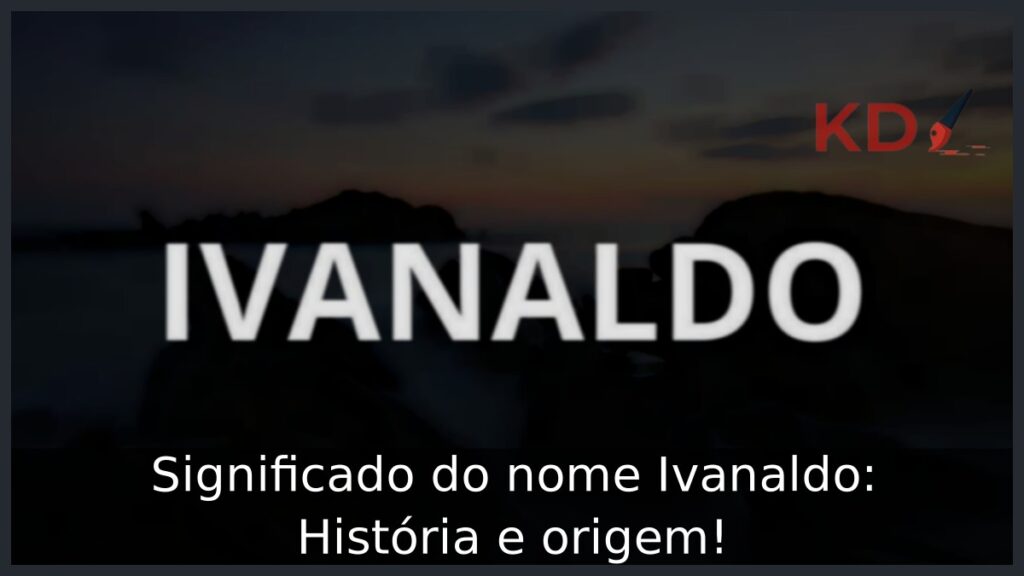 Significado do nome Ivanaldo: História e origem! 1 Significado do nome Ivanaldo: História e origem!
