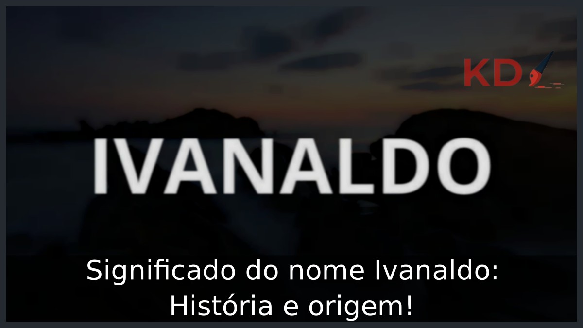 Significado do nome Ivanaldo: História e origem! 12 Significado do nome Ivanaldo: História e origem!