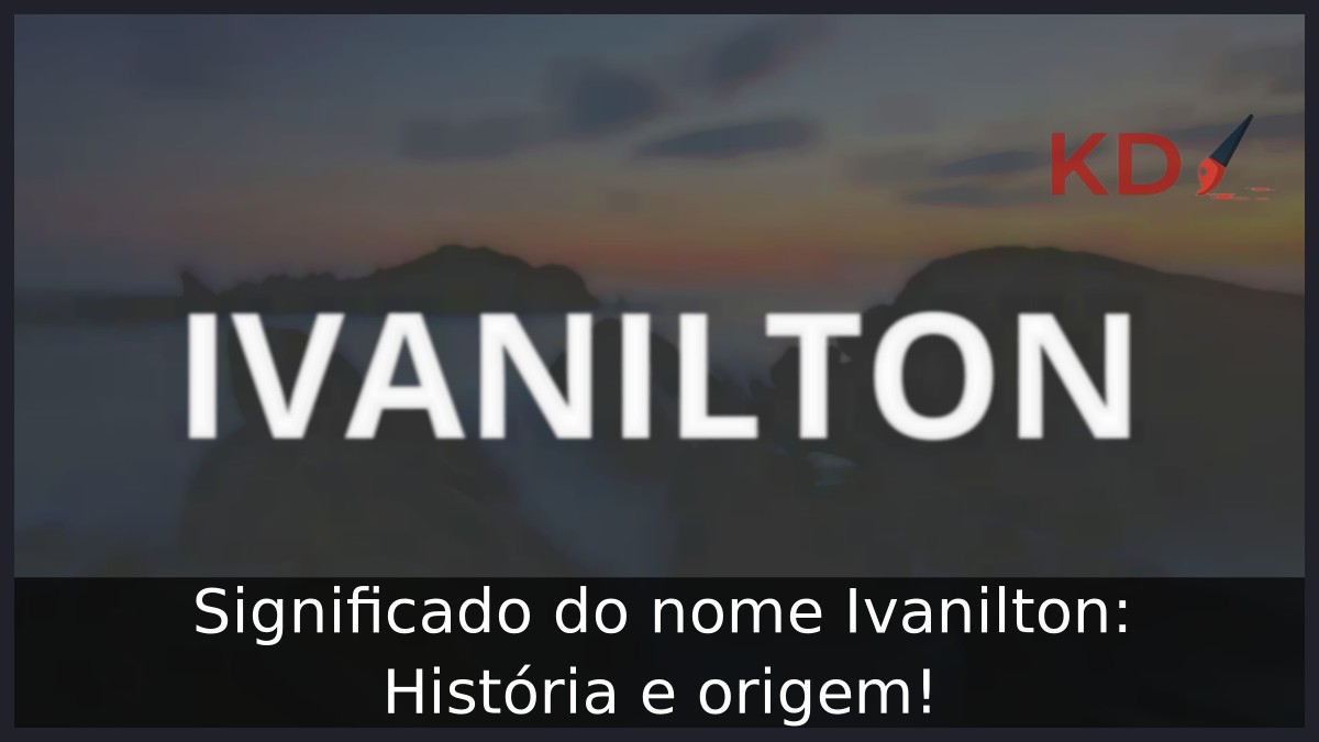 Significado do nome Ivanilton: História e origem! 8 Significado do nome Ivanilton: História e origem!