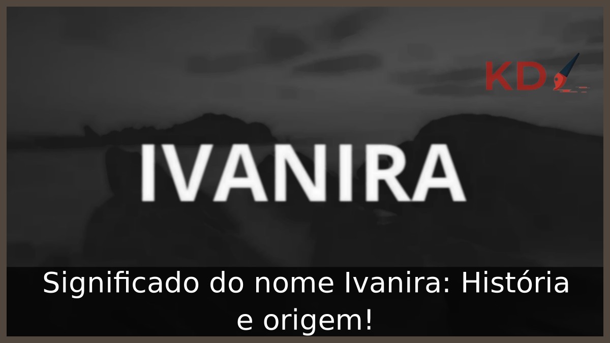 Significado do nome Ivanira: História e origem! 6 Significado do nome Ivanira: História e origem!