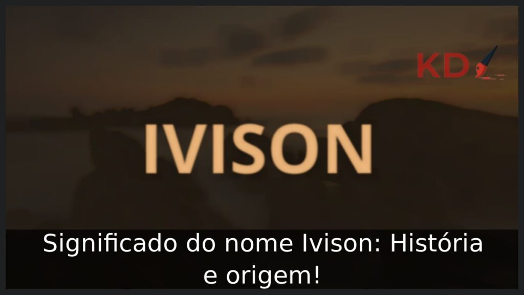 Significado do nome Ivison: História e origem! 1 Significado do nome Ivison: História e origem!