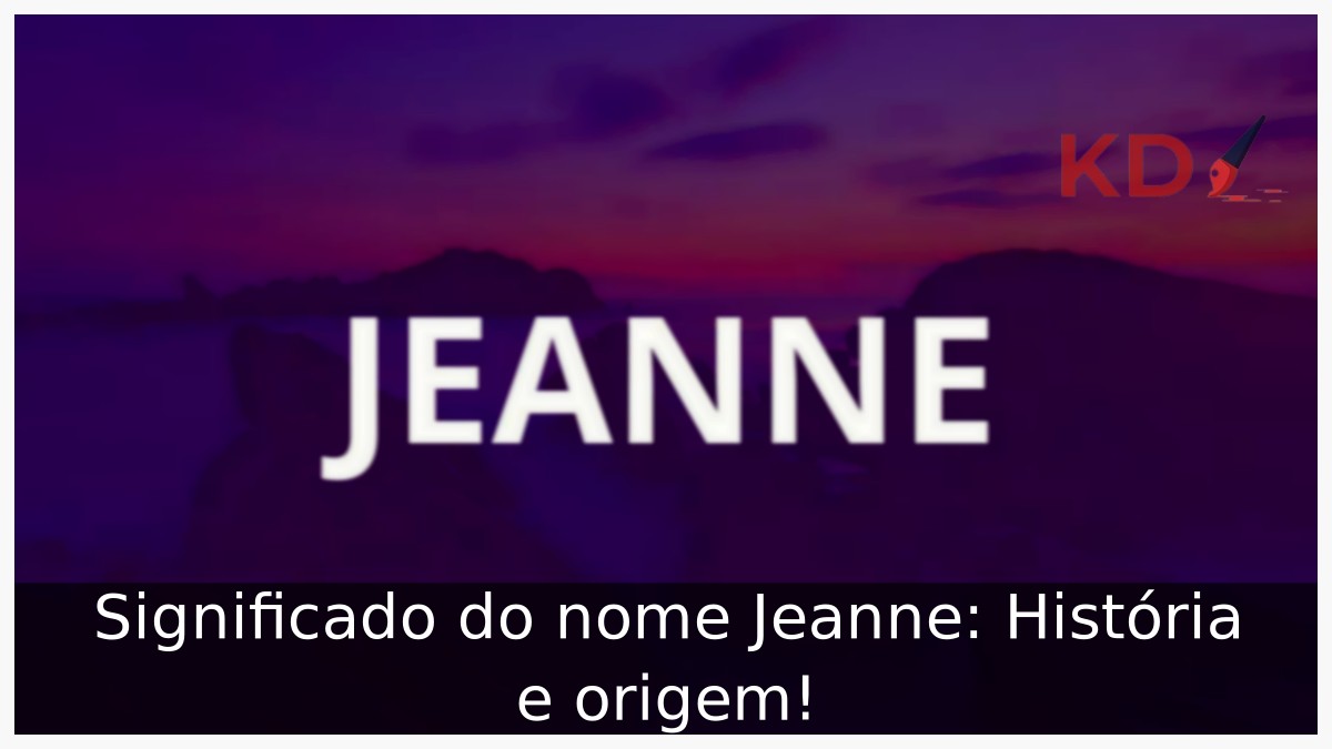 Significado do nome Jeanne: História e origem! 7 Significado do nome Jeanne: História e origem!