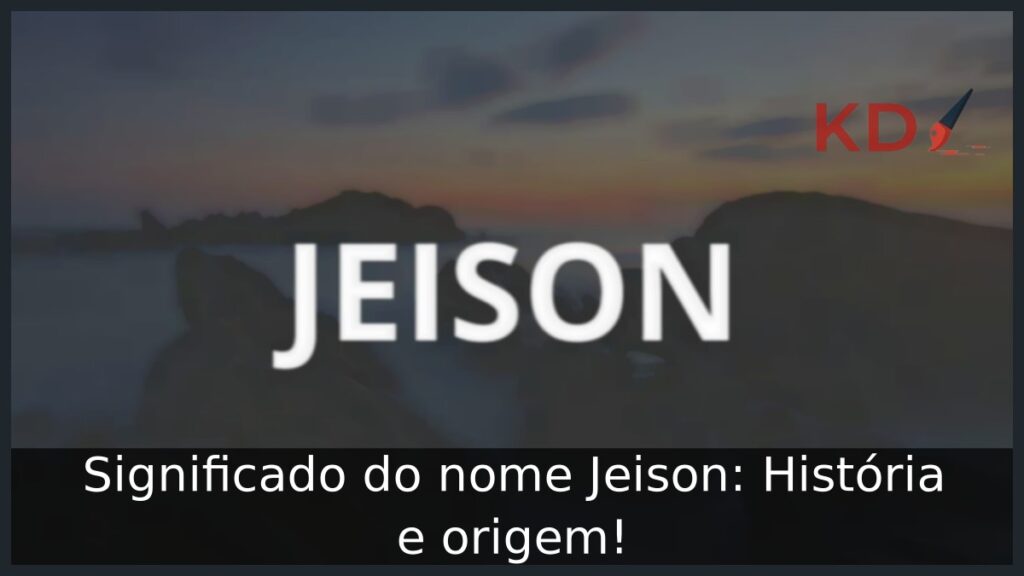 Significado do nome Jeison: História e origem! 1 Significado do nome Jeison: História e origem!