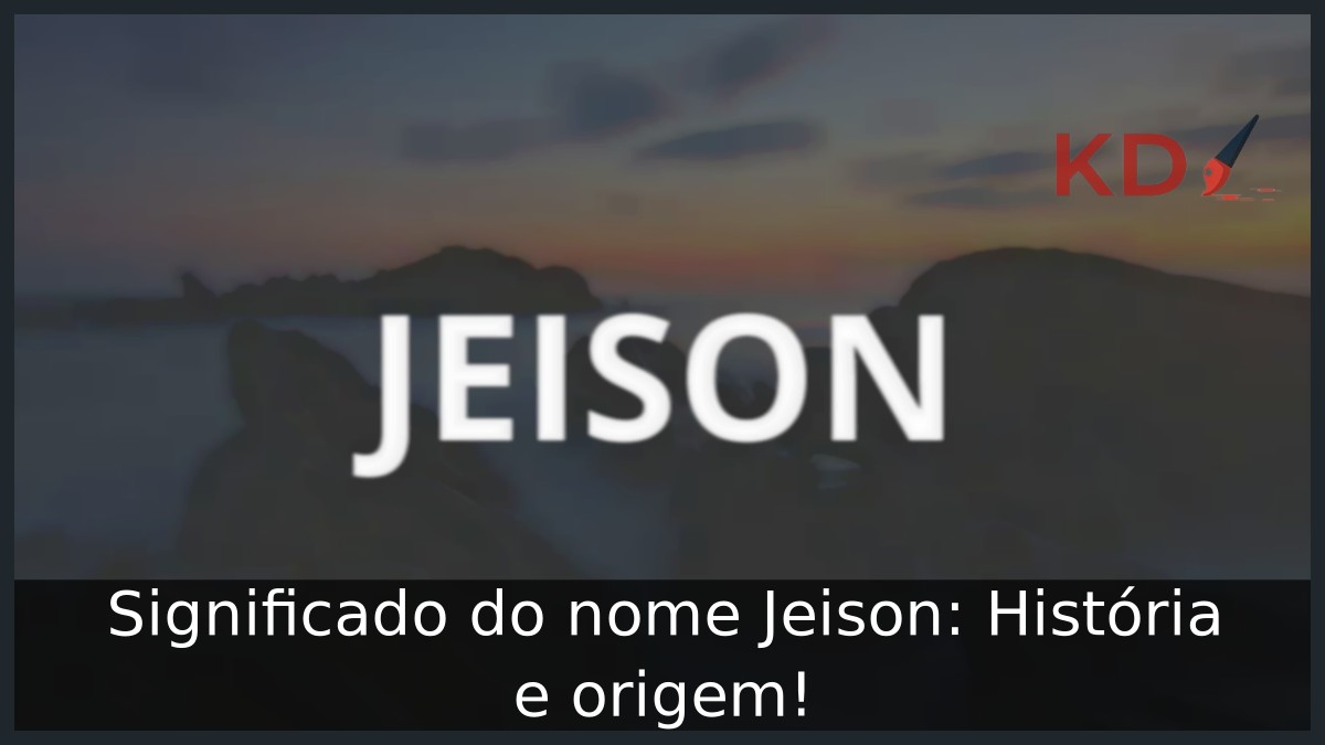 Significado do nome Jeison: História e origem! 11 Significado do nome Jeison: História e origem!