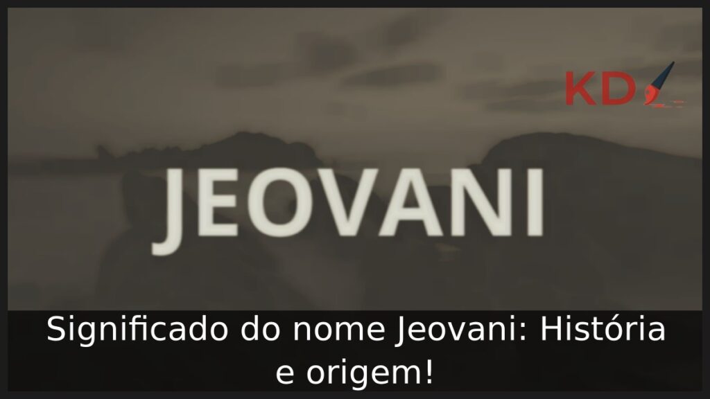 Significado do nome Jeovani: História e origem! 1 Significado do nome Jeovani: História e origem!