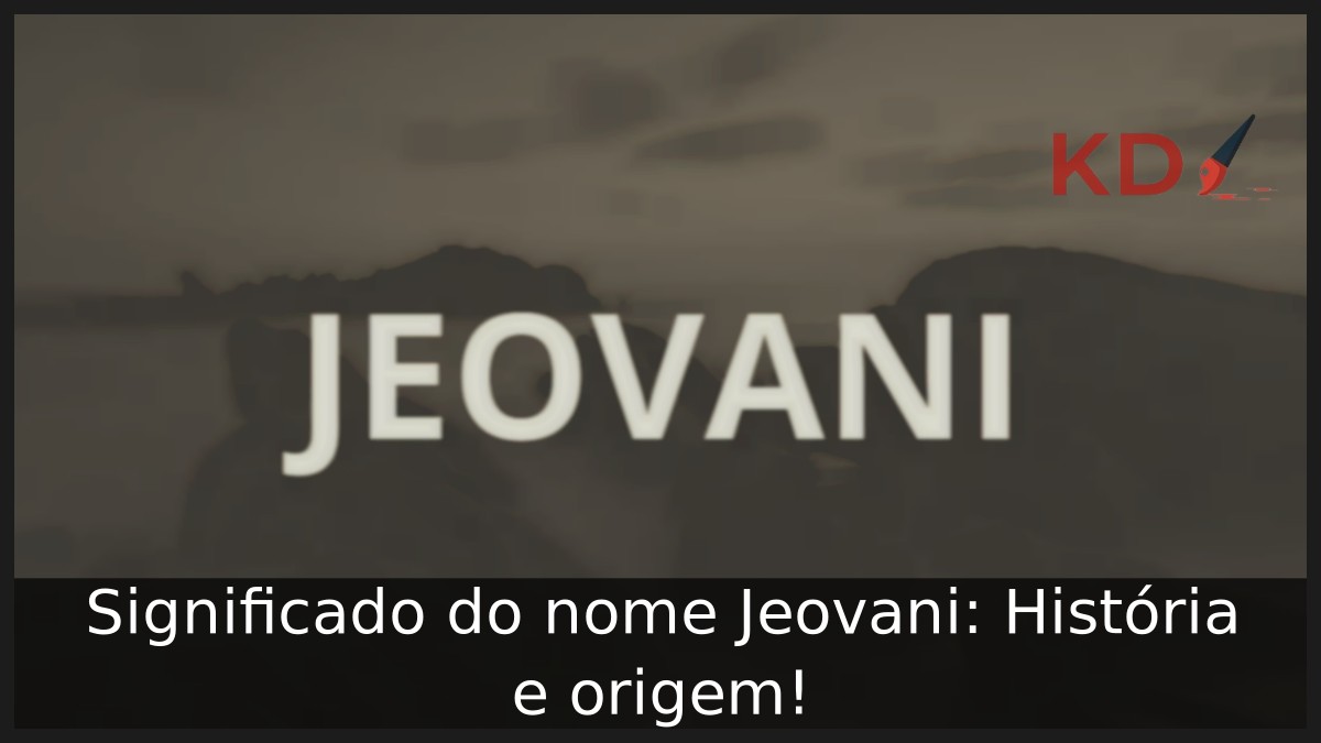 Significado do nome Jeovani: História e origem! 1 Significado do nome Jeovani: História e origem!