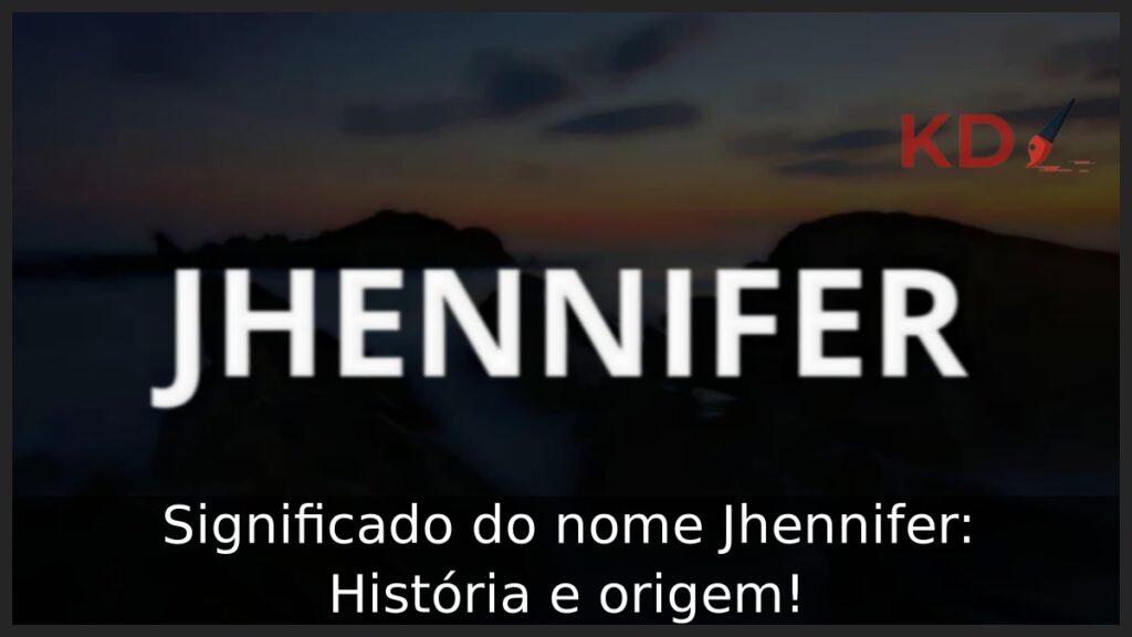 Significado do nome Jhennifer: História e origem!