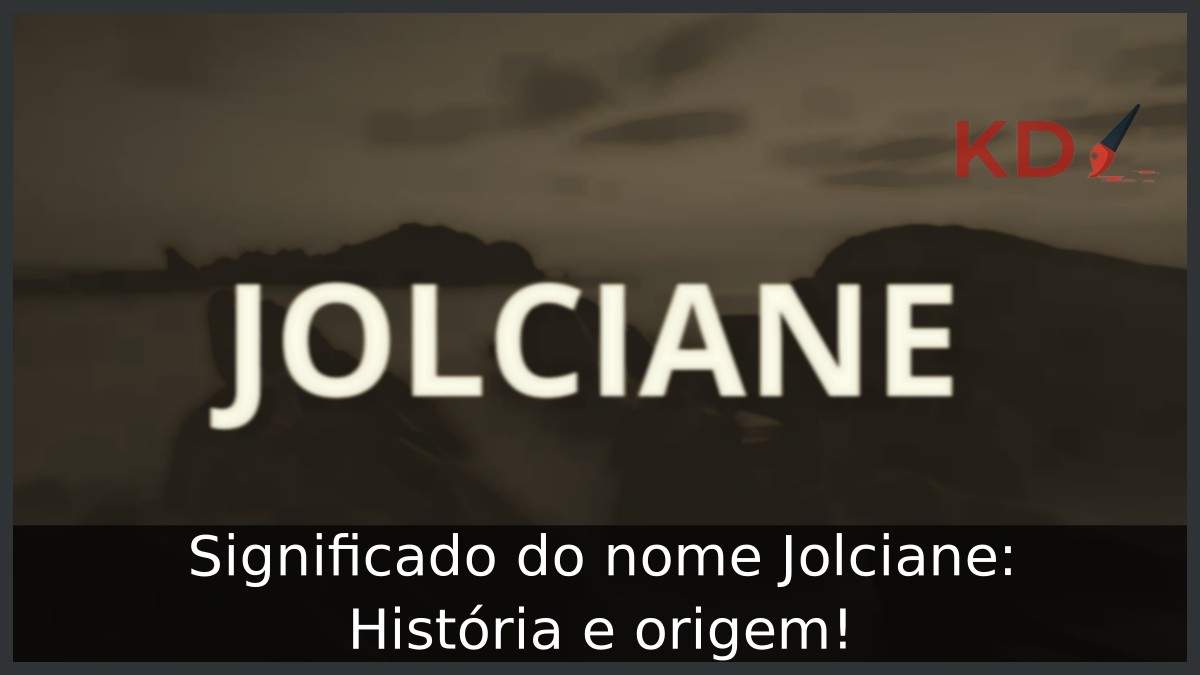 Significado do nome Jolciane: História e origem!