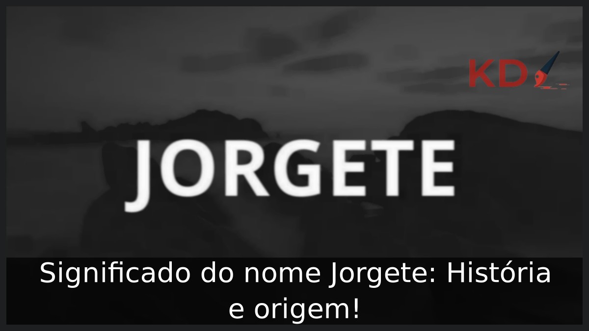 Significado do nome Jorgete: História e origem! 10 Significado do nome Jorgete: História e origem!