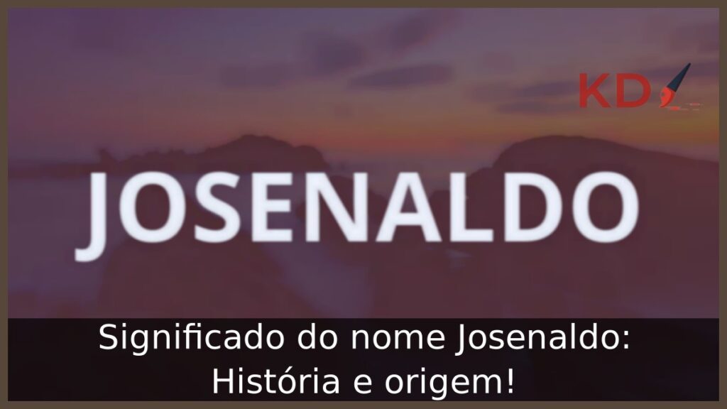 Significado do nome Josenaldo: História e origem! 1 Significado do nome Josenaldo: História e origem!