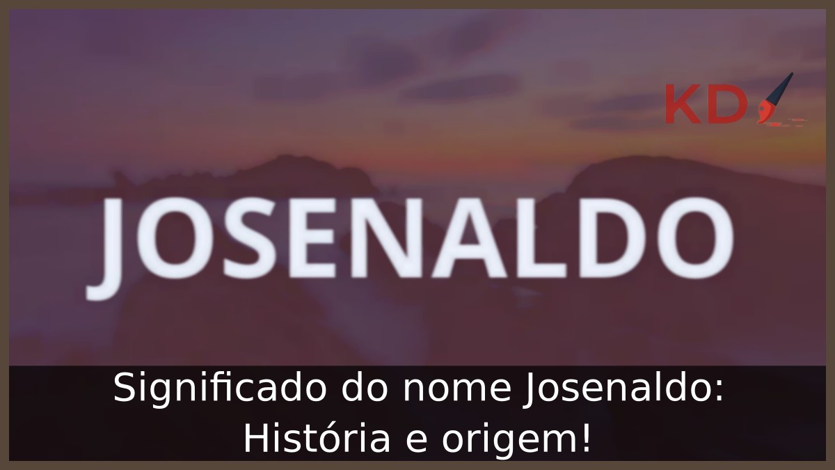 Significado do nome Josenaldo: História e origem! 9 Significado do nome Josenaldo: História e origem!