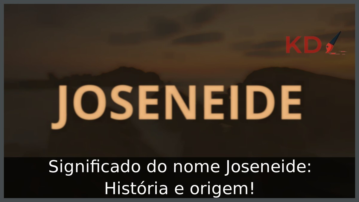 Significado do nome Joseneide: História e origem! 4 Significado do nome Joseneide: História e origem!