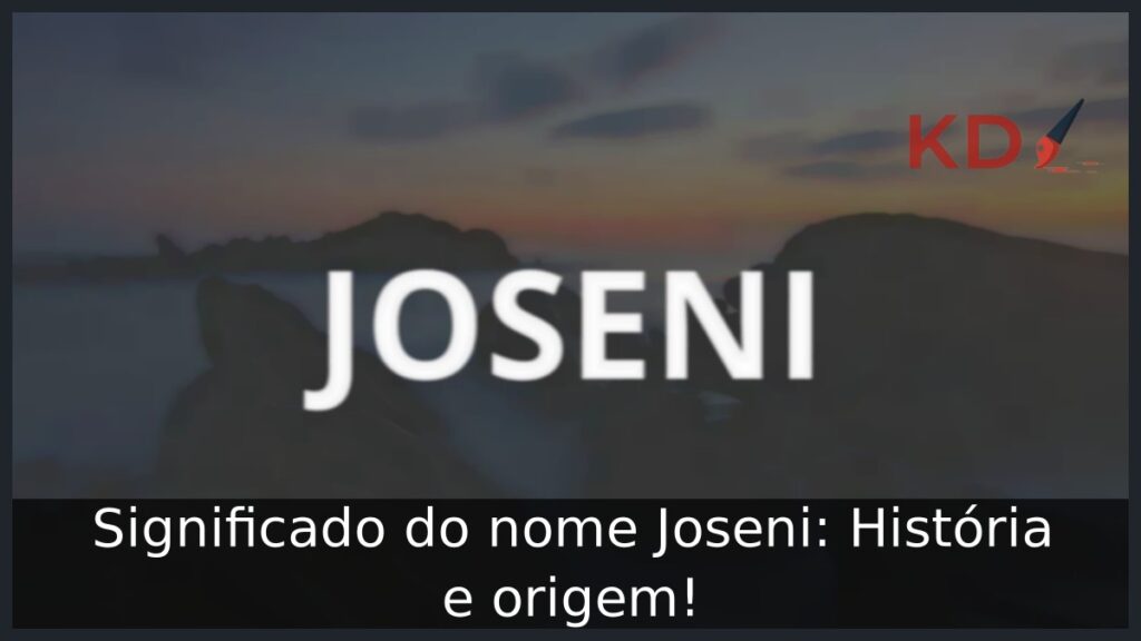 Significado do nome Joseni: História e origem! 1 Significado do nome Joseni: História e origem!