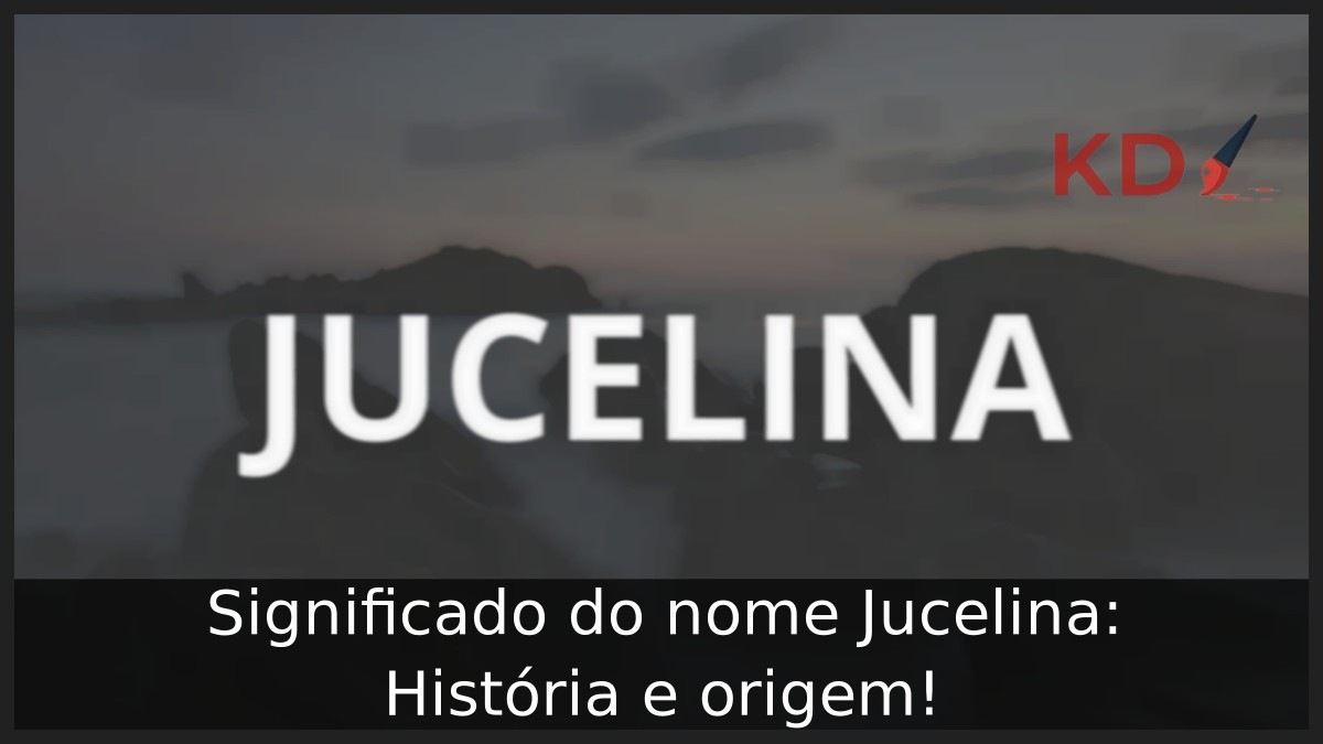 Significado do nome Jucelina: História e origem!
