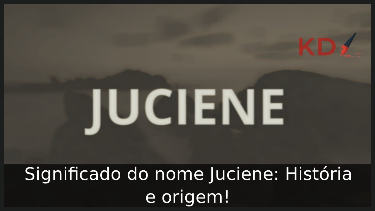 Significado do nome Juciene: História e origem! 5 Significado do nome Juciene: História e origem!