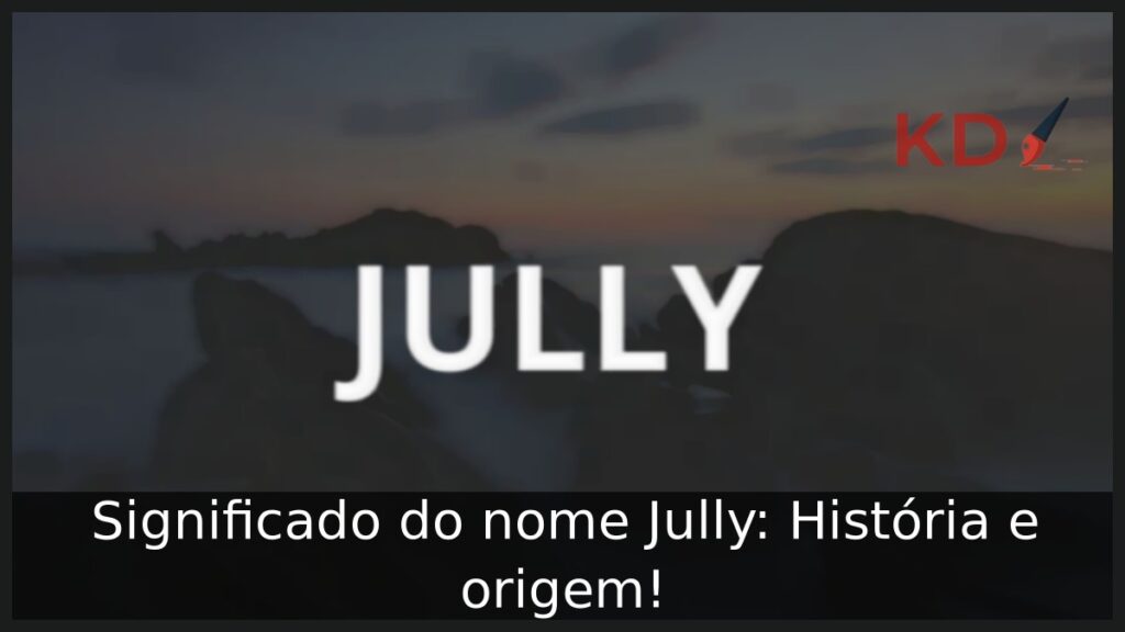 Significado do nome Jully: História e origem!