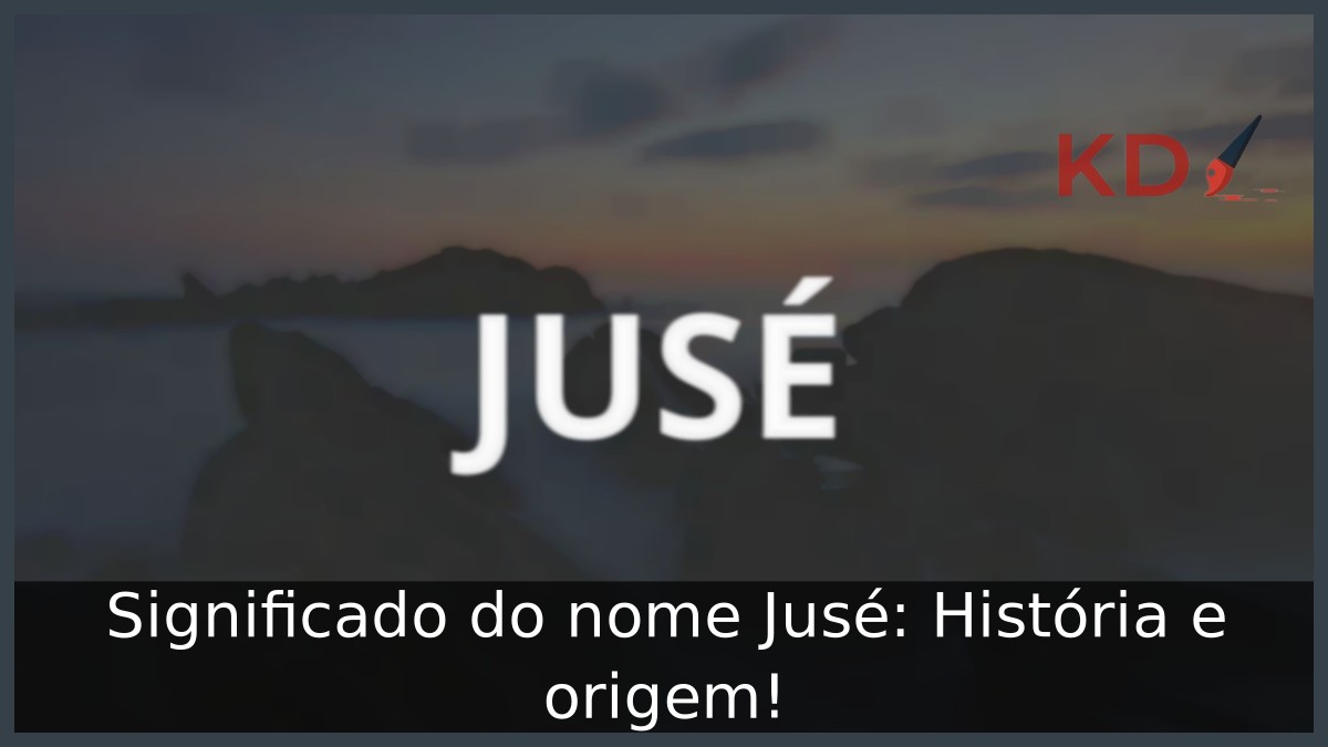 Significado do nome Jusé: História e origem! 3 Significado do nome Jusé: História e origem!