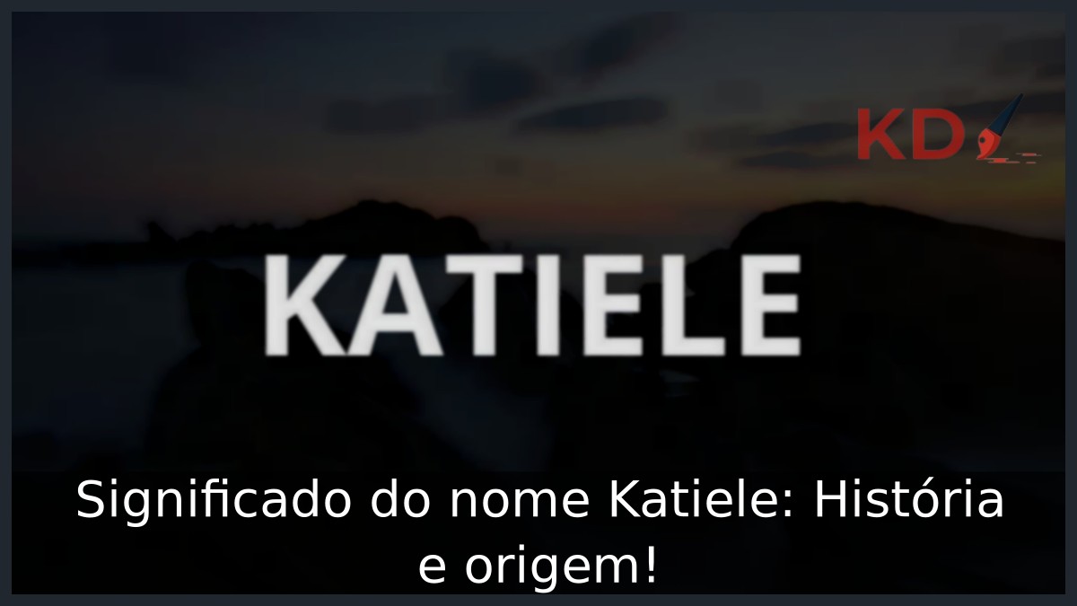 Significado do nome Katiele: História e origem! 2 Significado do nome Katiele: História e origem!
