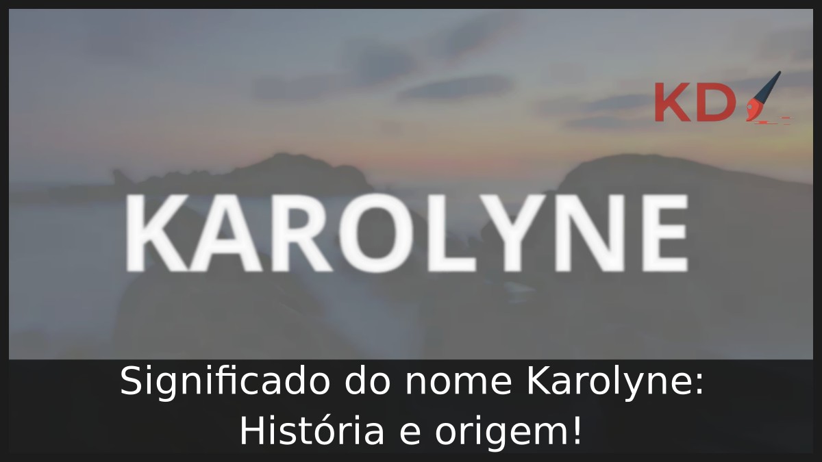 Significado do nome Karolyne: História e origem!
