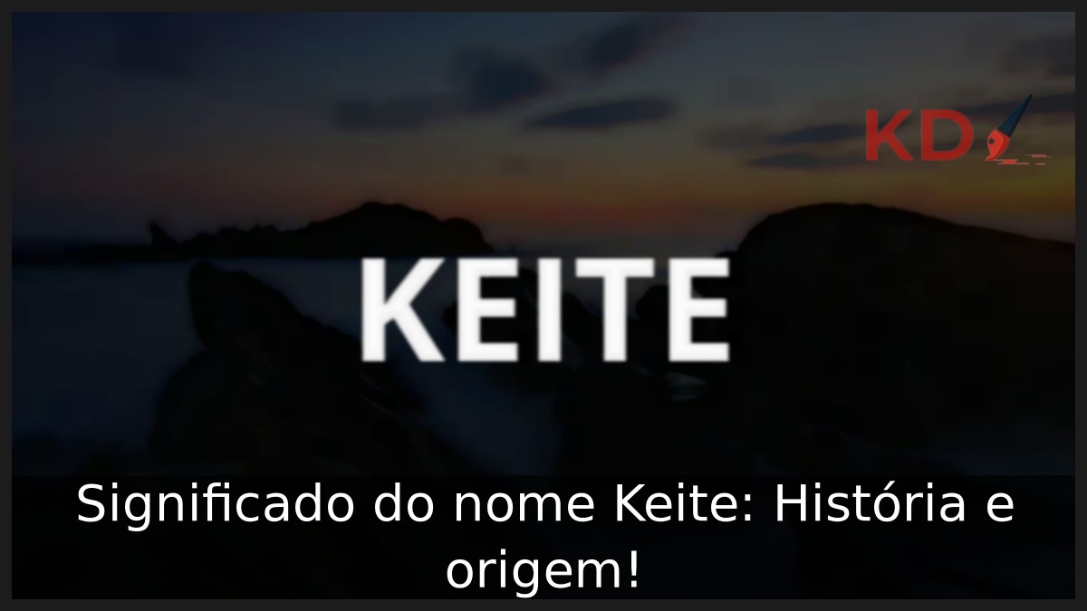 Significado do nome Keite: História e origem! 8 Significado do nome Keite: História e origem!
