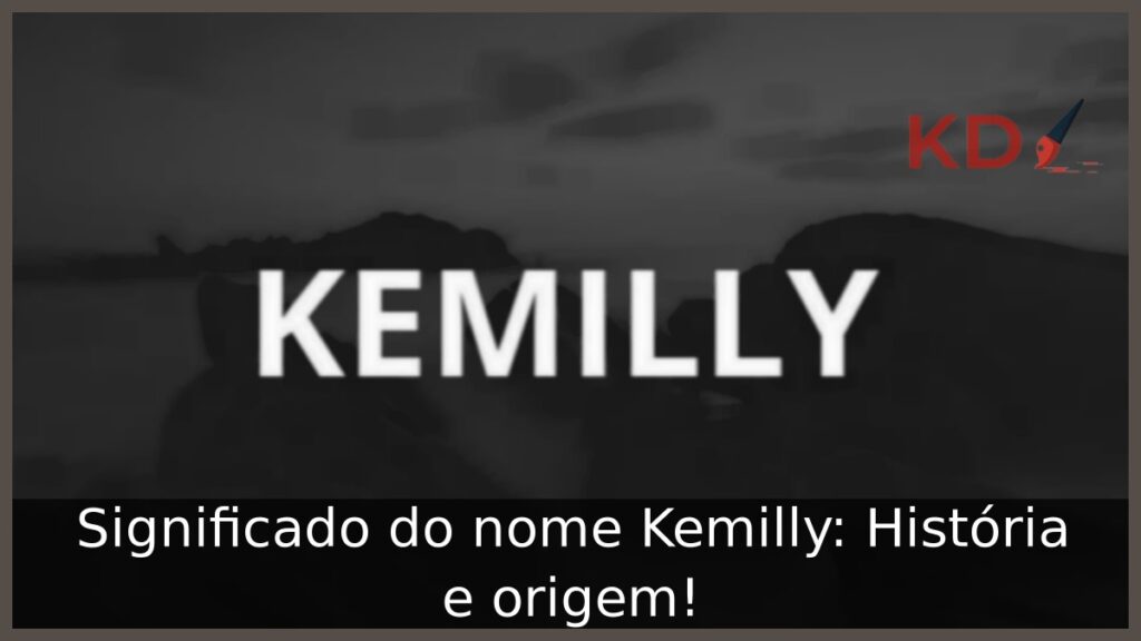 Significado do nome Kemilly: História e origem! 1 Significado do nome Kemilly: História e origem!
