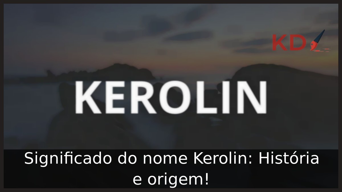 Significado do nome Kerolin: História e origem! 8 Significado do nome Kerolin: História e origem!