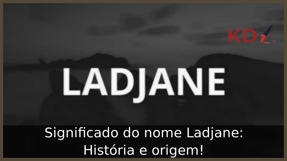 Significado do nome Ladjane: História e origem! 3 Significado do nome Ladjane: História e origem!