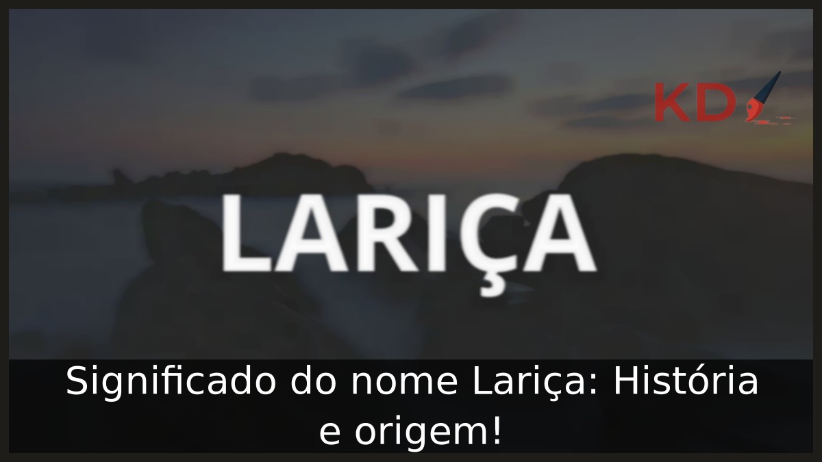 Significado do nome Lariça: História e origem! 12 Significado do nome Lariça: História e origem!