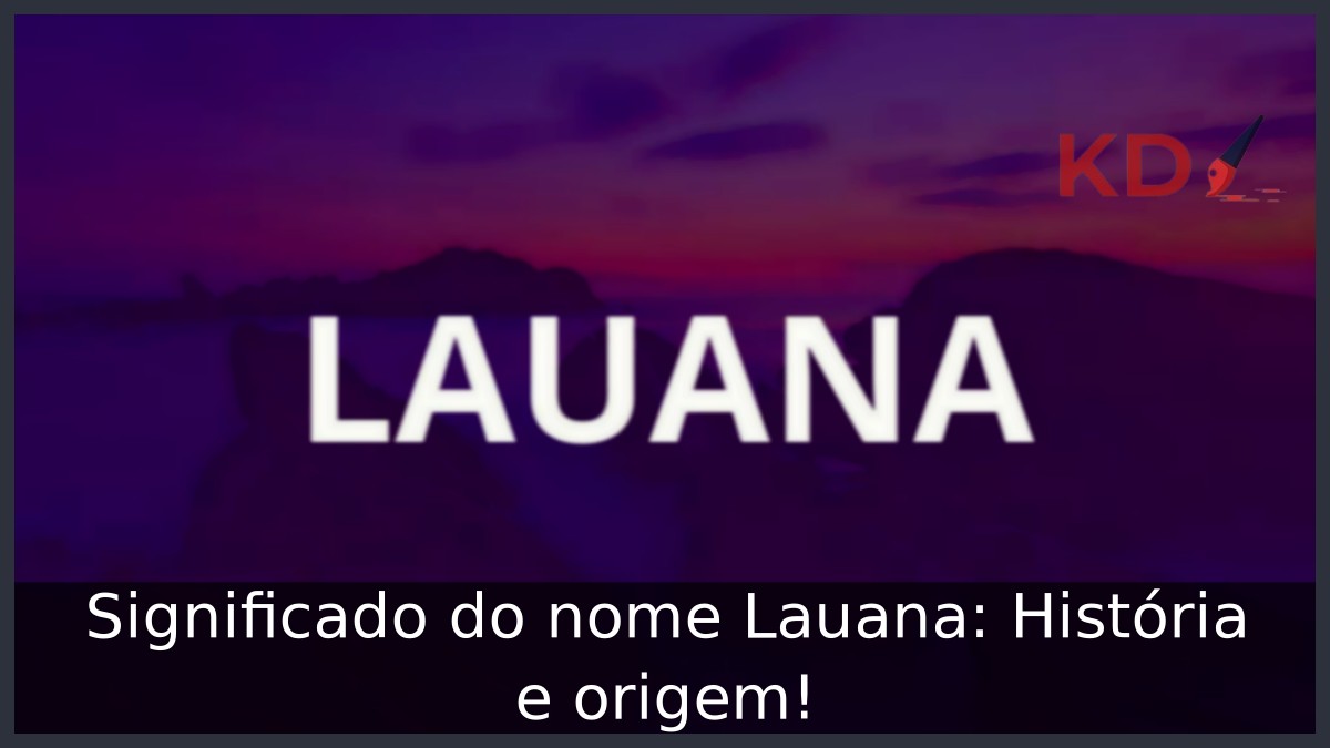 Significado do nome Lauana: História e origem! 1 Significado do nome Lauana: História e origem!