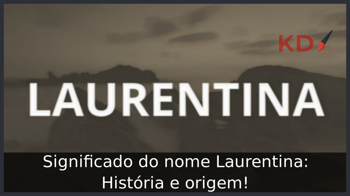 Significado do nome Laurentina: História e origem!