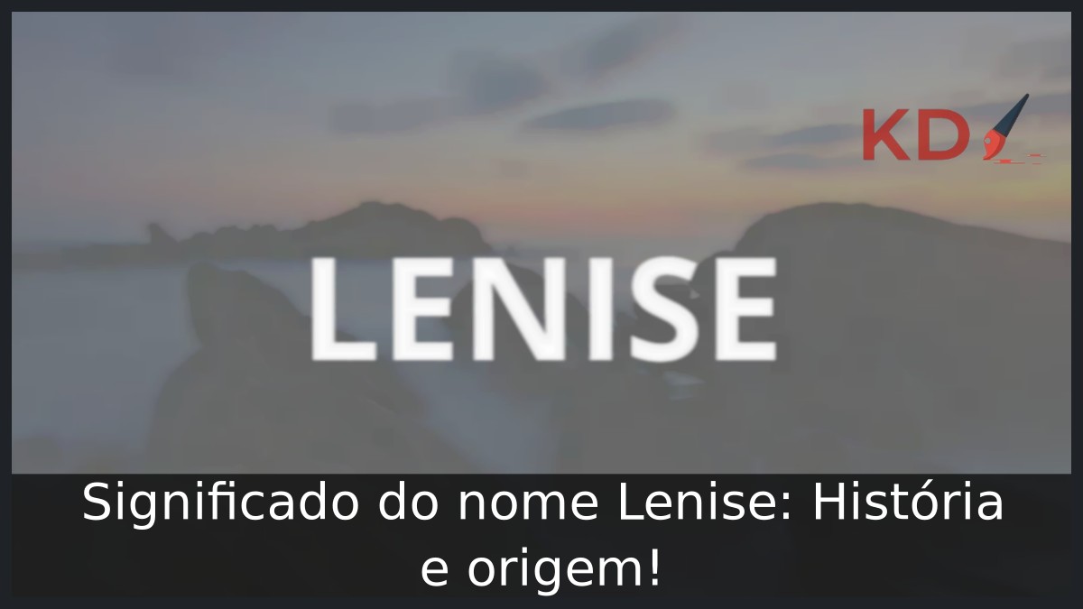 Significado do nome Lenise: História e origem! 6 Significado do nome Lenise: História e origem!