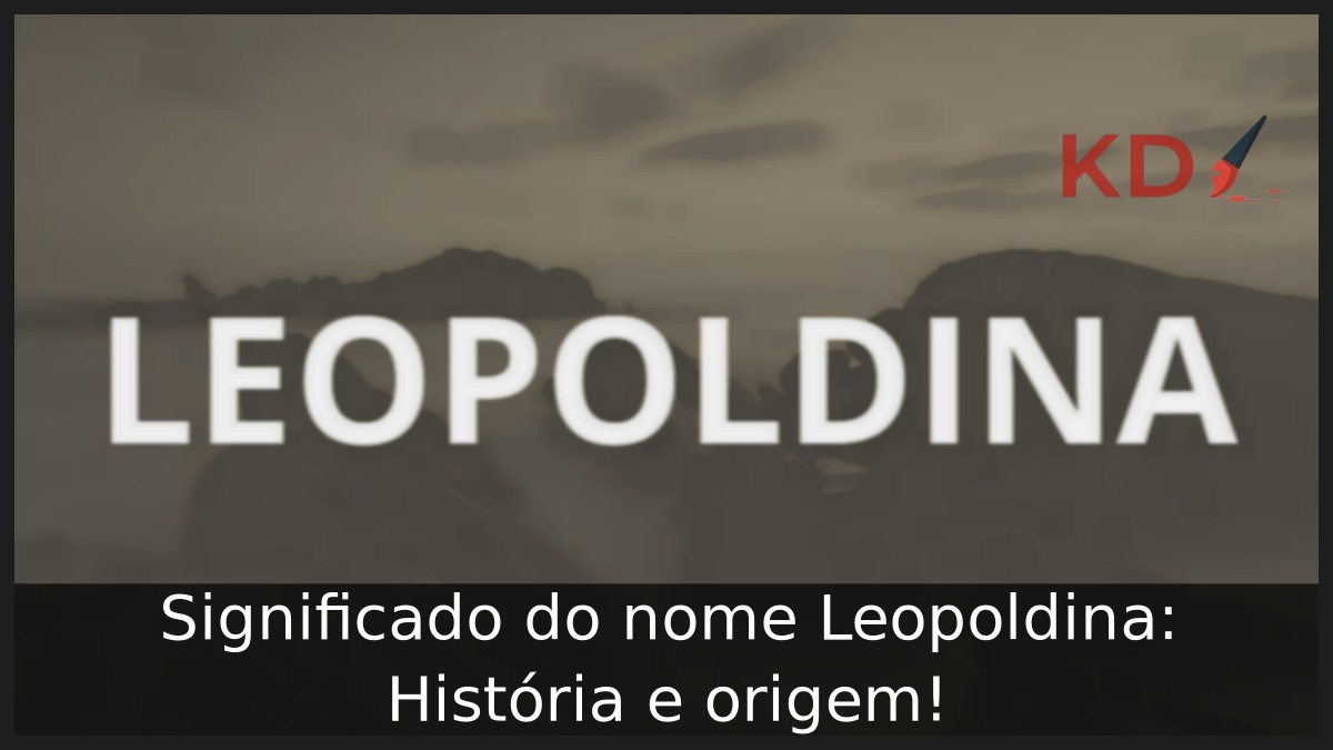 Significado do nome Leopoldina: História e origem! 10 Significado do nome Leopoldina: História e origem!