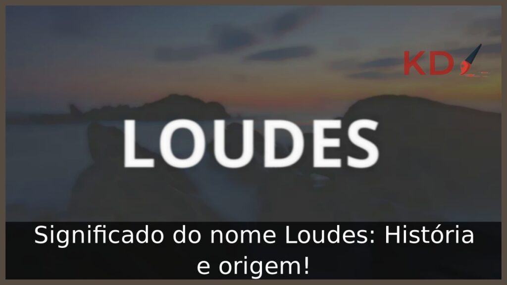 Significado do nome Loudes: História e origem!