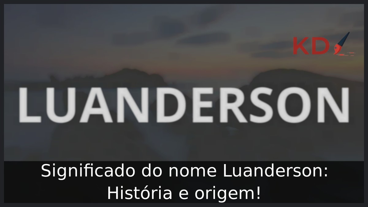 Significado do nome Luanderson: História e origem! 11 Significado do nome Luanderson: História e origem!