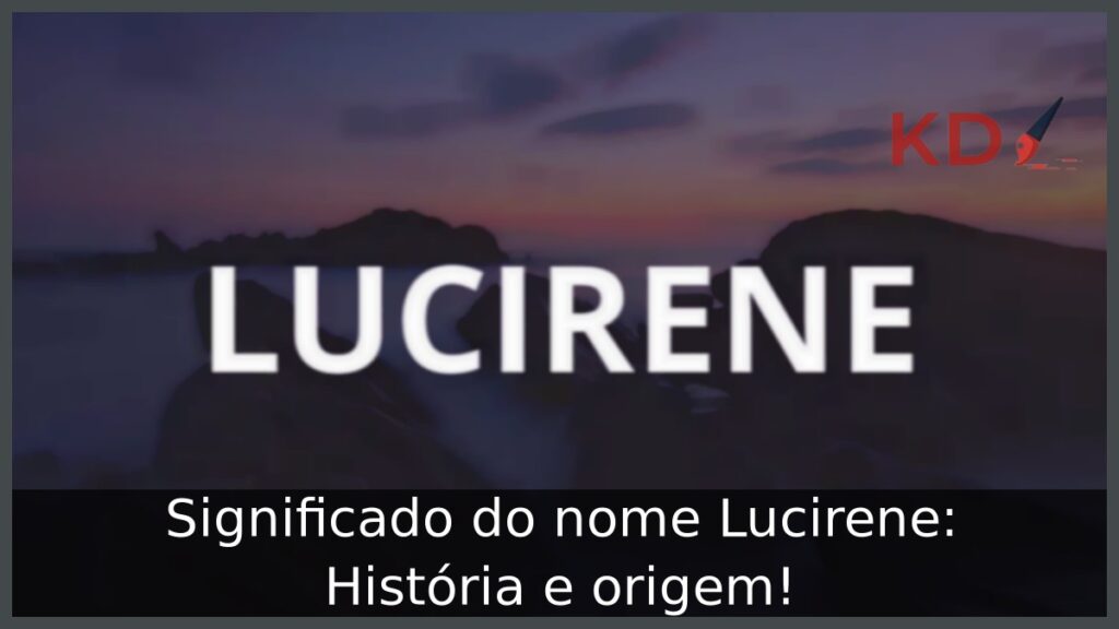 Significado do nome Lucirene: História e origem!