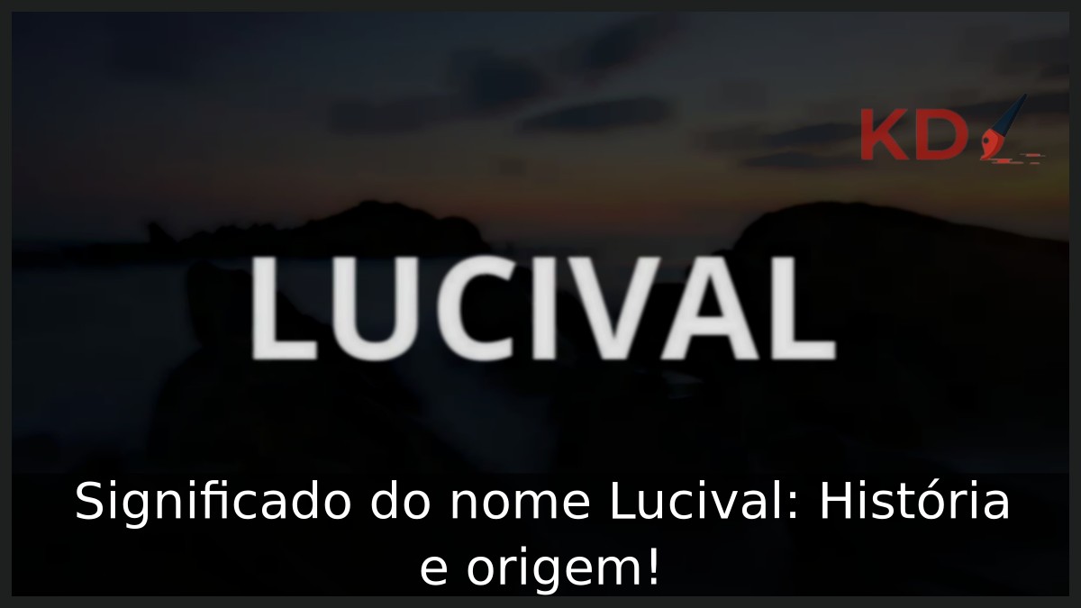 Significado do nome Lucival: História e origem! 6 Significado do nome Lucival: História e origem!