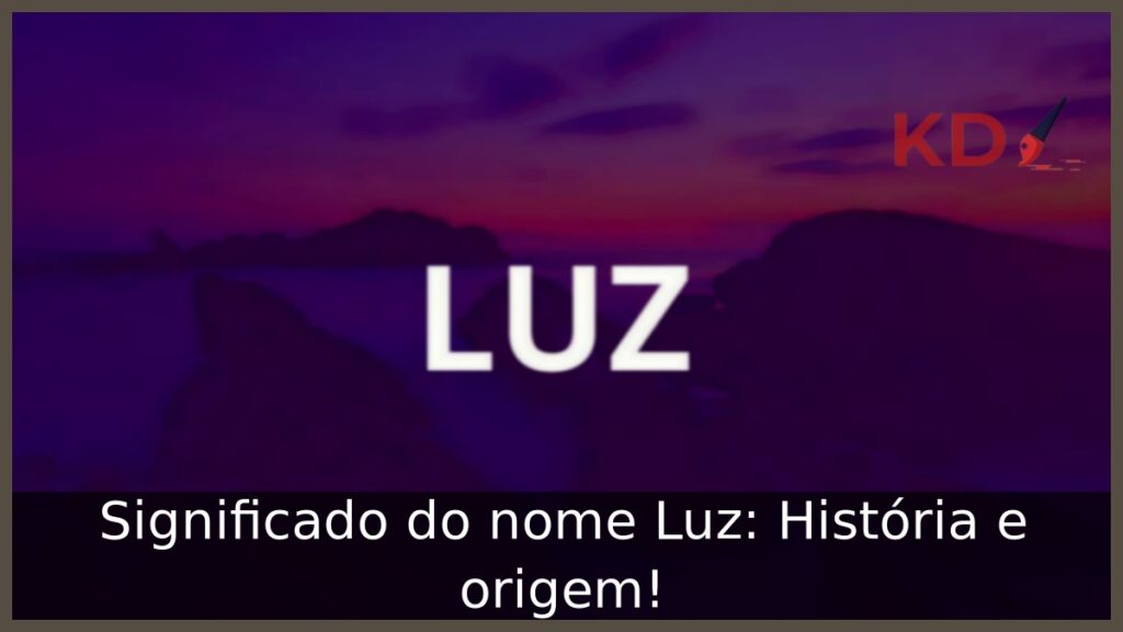 Significado do nome Luz: História e origem! 1 Significado do nome Luz: História e origem!