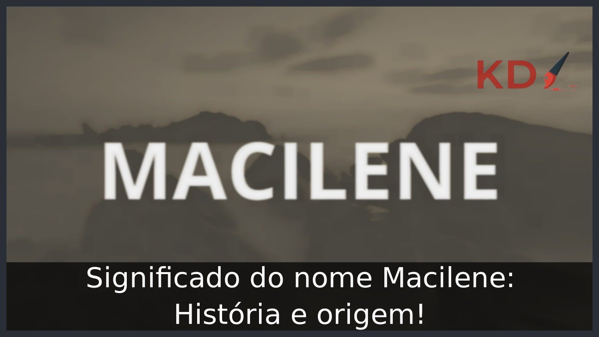 Significado do nome Macilene: História e origem! 8 Significado do nome Macilene: História e origem!