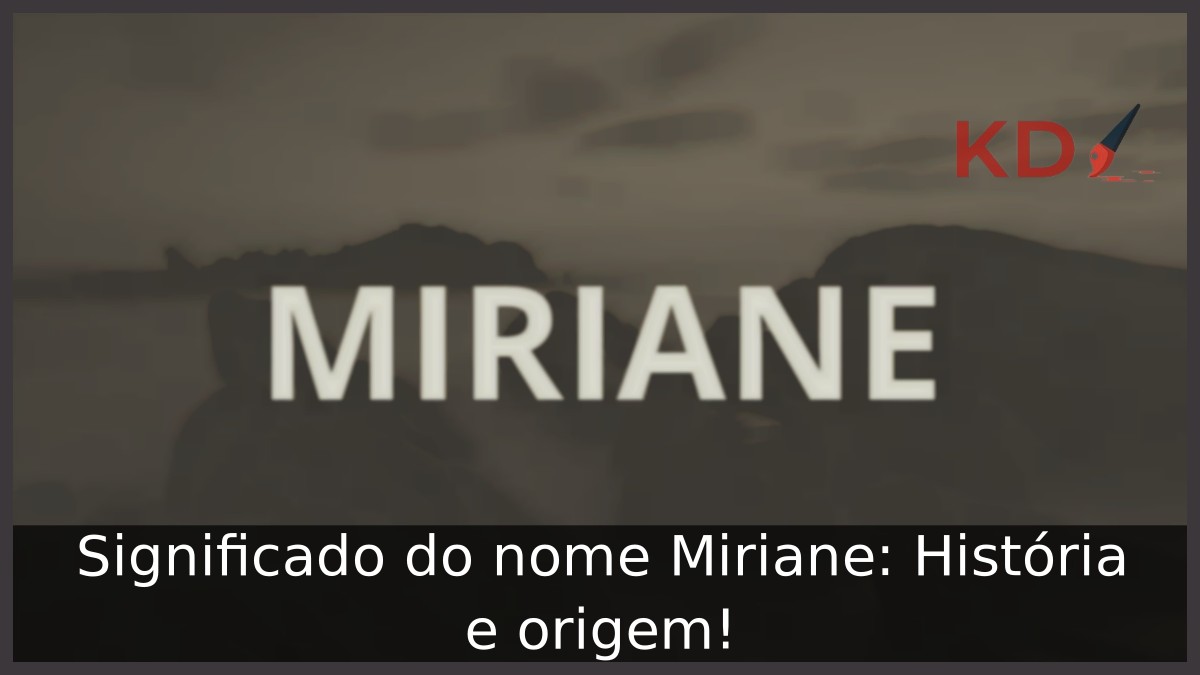 Significado do nome Miriane: História e origem! 1 Significado do nome Miriane: História e origem!