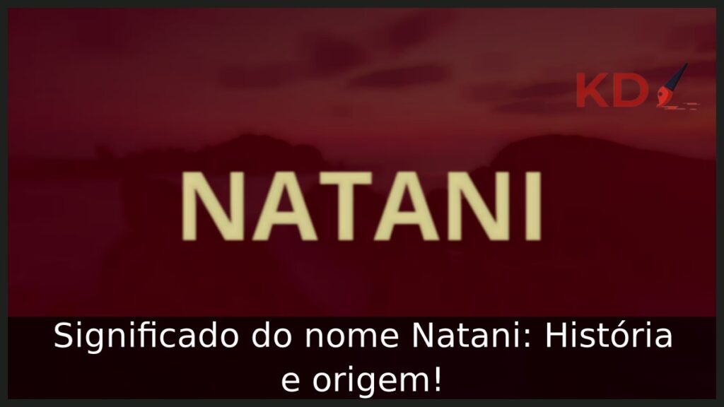 Significado do nome Natani: História e origem!